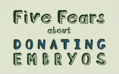 Five Fears You May Have When Considering Donating Your Embryos