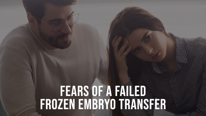 Fears of a Failed Frozen Embryo Transfer