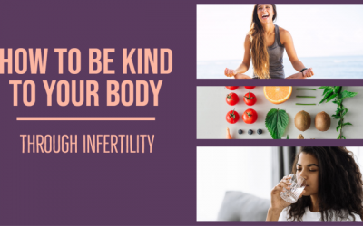 How to Be Kind to Your Body Through Infertility