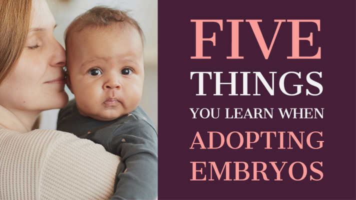 Five Things You Learn When Adopting Embryos
