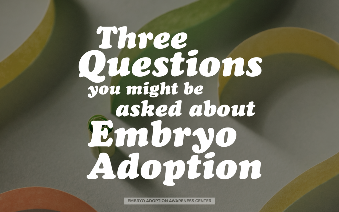 Three Questions You Might Be Asked About Embryo Adoption