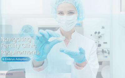 Navigating Fertility Clinic Requirements & Embryo Adoption