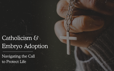 Catholicism & Embryo Adoption: Navigating the Call to Protect Life