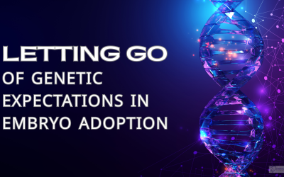 Letting Go of Genetic Expectations in Embryo Adoption