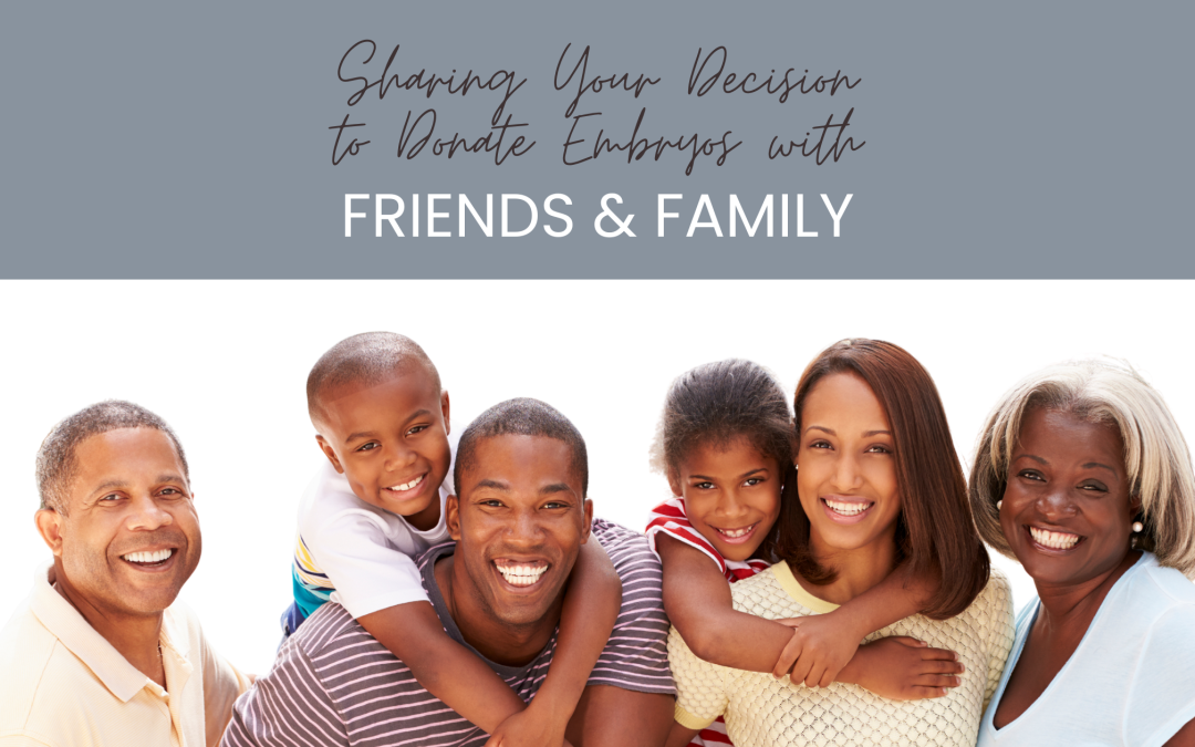 Sharing Your Decision to Donate Embryos with Friends & Family