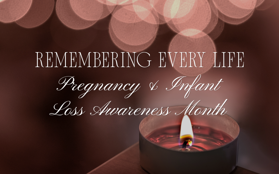 Remembering Every Life: Pregnancy & Infant Loss Awareness Month